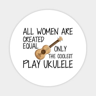 Ukulele Player - All women are created equal only the coolest play ukulele Magnet